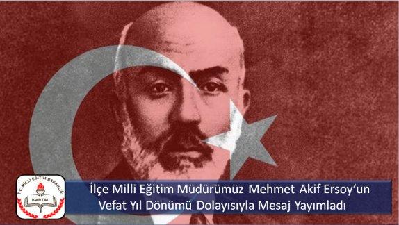 İlçe Milli Eğitim Müdürümüz Mehmet Akif Ersoyun Vefat Yıl Dönümü Dolayısıyla Mesaj Yayımladı